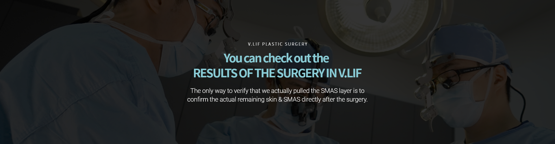 V.LIF PLASTIC SURGERY 수술결과를 확인 할 수 있는 빌리프 스마스층을 실제로 당겼는지 확인 할 수 있는 유일한 방법은 수술 후 당기고 남은 스마스 및 피부를 삭제한 것을 확인하는 것입니다.