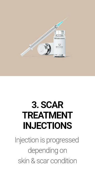 3. SCAR TREATMENT INJECTIONS Injection is progressed depending on skin & scar condition