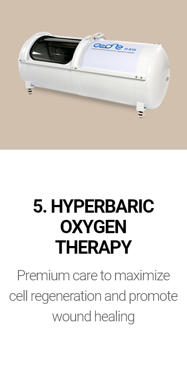 5. Hyperbaric Oxygen Therapy Premium care to maximize cell regeneration and promote wound healing