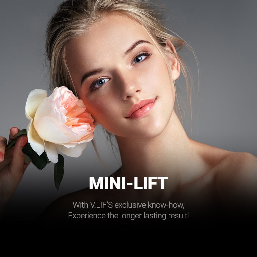 MINI-LIFT With V.LIF’S exclusive know-how, Experience the longer lasting result!